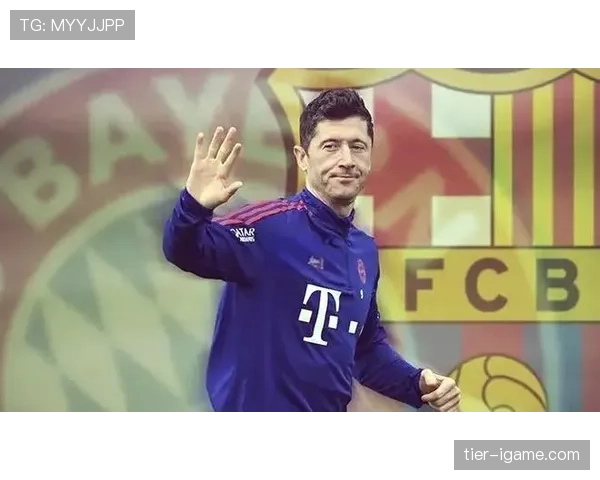 莱万转会巴萨的战术适配与状态延续性分析